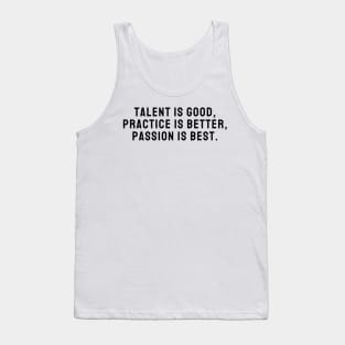 Talent is Good Practice is Better Passion is Best Design Quote Tank Top